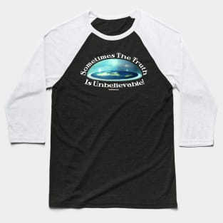 Sometimes the Truth is Unbelievable - Flat Earth Firmament Baseball T-Shirt